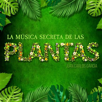 LA MSICA SECRETA DE LAS PLANTAS (432 Hz) - Juan Carlos Garcia